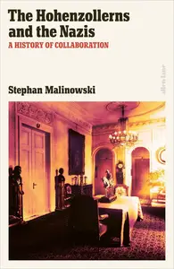 The Hohenzollerns and the Nazis: A History of Collaboration