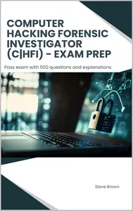 EC-Council Computer Hacking Forensic Investigator (C|HFI) - Exam Prep: Pass exam with 500 questions and explanations