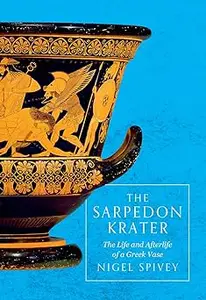 The Sarpedon Krater: The Life and Afterlife of a Greek Vase