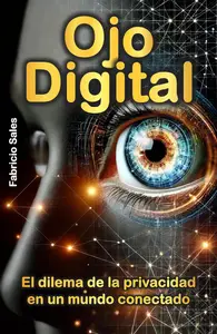 Ojo digital: El dilema de la privacidad en un mundo conectado (Spanish Edition)