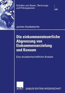 Die einkommensteuerliche Abgrenzung von Einkommenserzielung und Konsum: Eine einzelwirtschaftliche Analyse