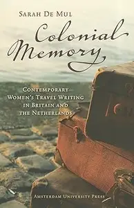 Colonial Memory: Contemporary Women’s Travel Writing in Britain and The Netherlands