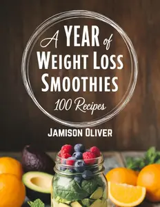 A Year of WEIGHT LOSS Smoothies : 365 Days Of Delicious, Nutritious Smoothies