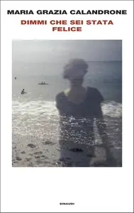 Maria Grazia Calandrone - Dimmi che sei stata felice