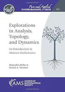 Explorations in Analysis, Topology, and Dynamics: An Introduction to Abstract Mathematics (Pure and Applied Undergraduat