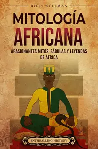 Mitología Africana: Apasionantes mitos, fábulas y leyendas de África (Spanish Edition)