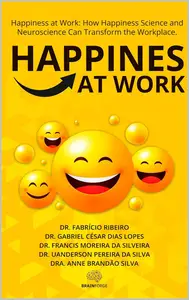Study Guide for the Book: Happiness at Work: How Happiness Sciences and Neurosciences Can Transform the Workplace