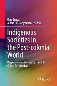 Indigenous Societies in the Post-colonial World: Responses and Resilience Through Global Perspectives