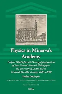 Physics in Minerva's Academy: Early to Mid-Eighteenth-Century Appropriations of Isaac Newton's Natural Philosophy at the