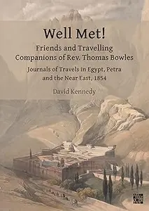 Well Met! Friends and Travelling Companions of Rev. Thomas Bowles: Journals of Travels in Egypt, Petra and the Near East