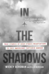 In the Shadows: True Stories of High-Stakes Negotiations to Free Americans Captured Abroad"