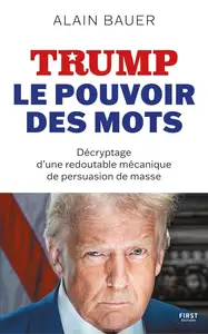 Alain Bauer, "Trump, le pouvoir des mots : Décryptage d'une redoutable mécanique de persuasion de masse"