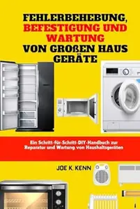 Fehlerbehebung, Befestigung Und Wartung Von Großen Haus Geräte: Ein Schritt-für-Schritt-DIY-Handbuch zur Reparatur und Wartung