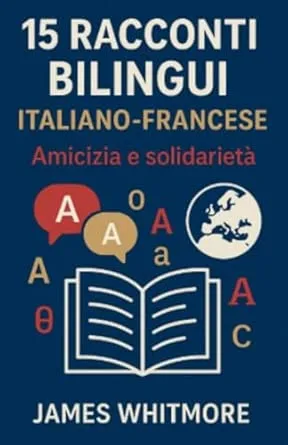 15 Racconti Bilingui Italiano-Francese: Amicizia e Solidarietà