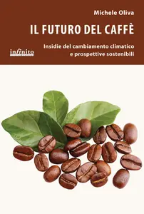 Il futuro del caffè. Insidie del cambiamento climatico e prospettive sostenibili - Michele Oliva