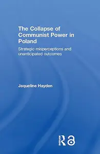 The Collapse of Communist Power in Poland: Strategic Misperceptions and Unanticipated Outcomes