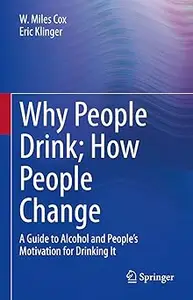 Why People Drink; How People Change: A Guide to Alcohol and People’s Motivation for Drinking It