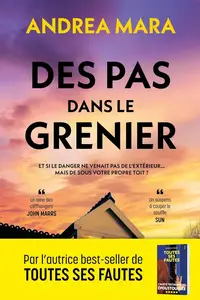 Andrea Mara, "Des pas dans le grenier: Et si le danger ne venait pas de l’extérieur… mais de sous votre propre toit ?"