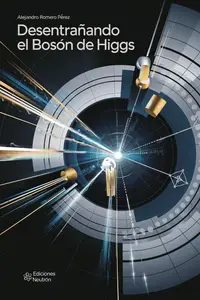 Desentrañando El Bosón de Higgs (Spanish Edition)