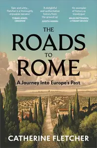 The Roads to Rome: A Journey Into Europe's Past (UK Edition)