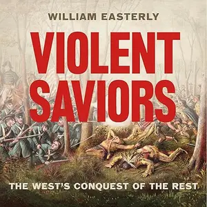 Violent Saviors: The West's Conquest of the Rest [Audiobook]