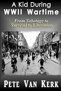 A Kid During WWII Wartime: From Liberation via Survival to Sabotage