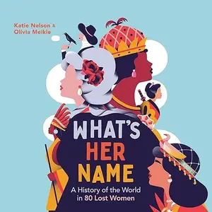 What's Her Name?: A History of the World in 70 Lost Women [Audiobook]