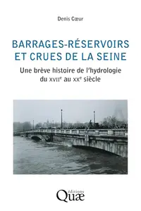 Denis Cœur, "Barrages-réservoirs et crues de la Seine: Une brève histoire de l’hydrologie du XVIIe au XXe siècle"