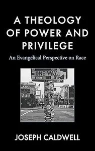 A Theology of Power and Privilege: An Evangelical Perspective on Race