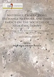 Materials, Productions, Exchange Network and their Impact on the Societies of Neolithic Europe: Proceedings of the XVII