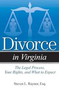 Divorce in Virginia : The Legal Process, Your Rights, and What to Expect