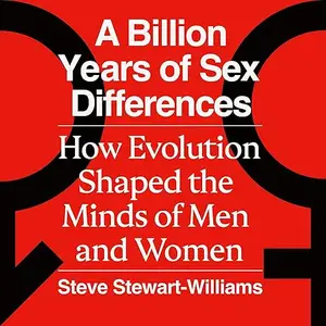 A Billion Years of Sex Differences: How Evolution Shaped the Minds of Men and Women [Audiobook]