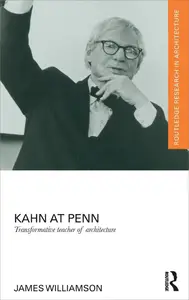 Kahn at Penn: Transformative Teacher of Architecture