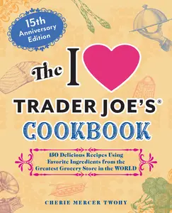 The I Love Trader Joe's Cookbook (Unofficial Trader Joe's Cookbooks), 15th Anniversary Edition