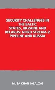 Security Challenges in the Baltic States, Ukraine and Belarus: Nord Stream-2 Pipeline and Russia