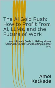 The AI Gold Rush: How to Profit from AI, LLMs, and the Future of Work