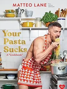 Your Pasta Sucks: A "Cookbook"