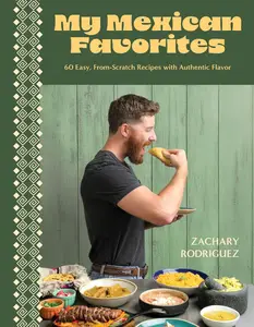 My Mexican Favorites: 60 Easy, From-Scratch Recipes with Authentic Flavor