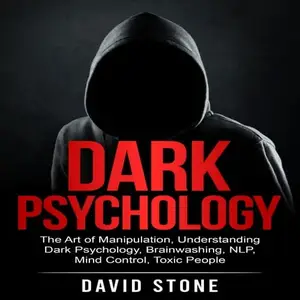 Dark Psychology: The Art of Manipulation, Understanding Dark Psychology, Brainwashing NLP Mind Control Toxic People [Audiobook]