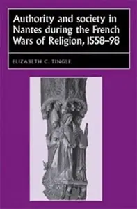 Authority and Society in Nantes during the French Wars of Religion, 1559-1598