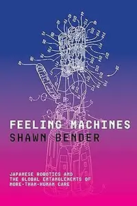 Feeling Machines: Japanese Robotics and the Global Entanglements of More-Than-Human Care