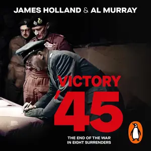Victory '45: The End of the War in Eight Surrenders [Audiobook]