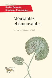 Mouvantes et émouvantes : Les plantes à travers le récit - Rachel Bouvet, Stéphanie Posthumus