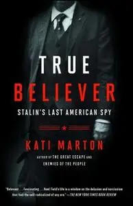 «True Believer: Stalin's Last American Spy» by Kati Marton