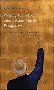 Writing Islam from a South Asian Muslim Perspective: Rushdie, Hamid, Aslam, Shamsie [Repost]