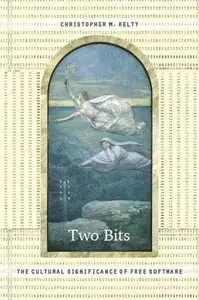 Two Bits: The Cultural Significance of Free Software (Experimental Futures) 