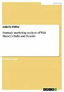 Strategic marketing analysis of Walt Disney’s Parks and Resorts