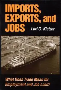 Imports, Exports, and Jobs: What Does Trade Mean for Employment and Job Loss? - Lori G. Kletzer