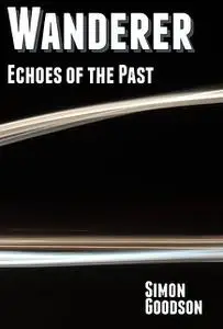 «Wanderer – Echoes of the Past» by Simon Goodson