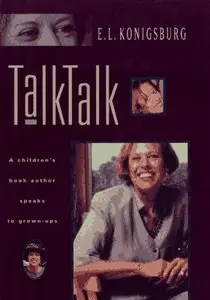 Talk, Talk : A Children's Book Author Speaks to Grown-Ups by E.L. Konigsburg